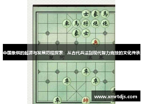 中国象棋的起源与发展历程探索：从古代兵法到现代智力竞技的文化传承