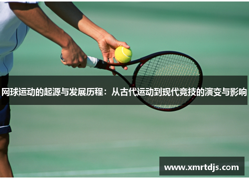 网球运动的起源与发展历程：从古代运动到现代竞技的演变与影响